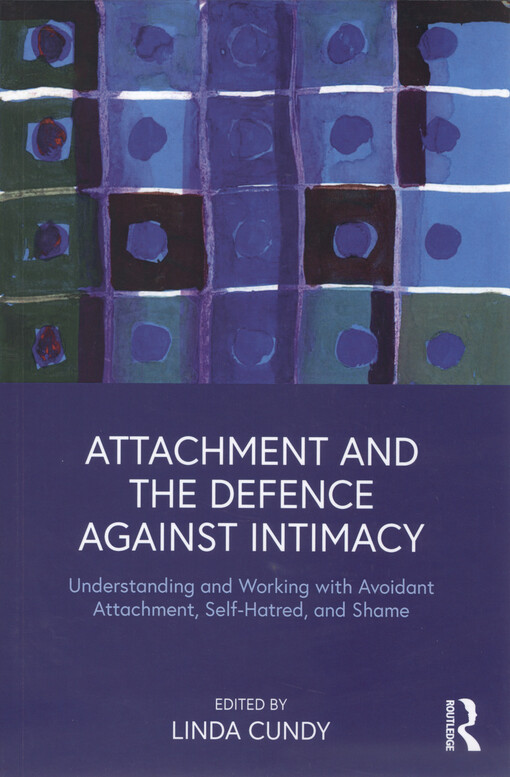 Attachment and the defence against intimacy : understanding and working with avoidant attachment, self-hatred, and shame