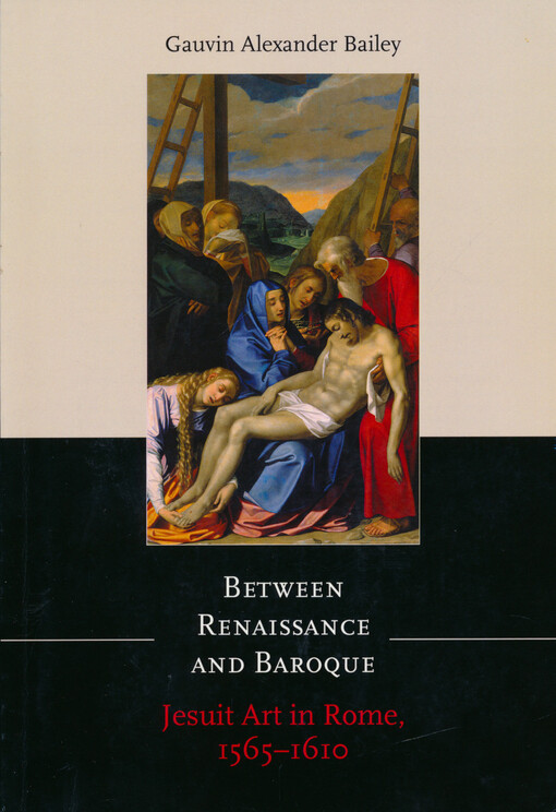 Between Renaissance and Baroque : Jesuit art in Rome, 1565-1610