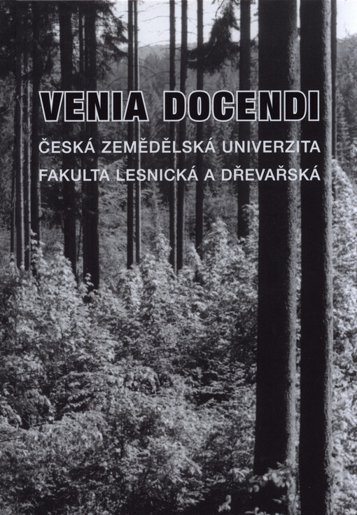 Venia docendi : docenti a profesoři, kteří působili za sto let na Fakultě, lesnické a dřevařské České zemědělské univerzity v Praze