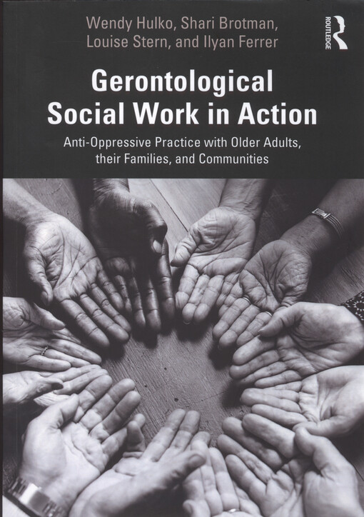 Gerontological social work in action : anti-oppressive practice with older adults, their families, and communities