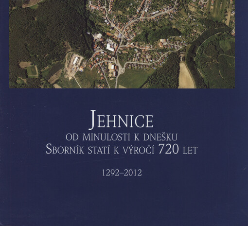 Jehnice od minulosti k dnešku :sborník statí k výročí 720 let : 1292-2012
