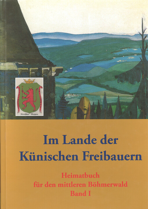 Im Lande der Künischen Freibauern : Heimatbuch für den mittleren Böhmerwald. Band I, Kulturgeschichte und Orte um Bergreichenstein