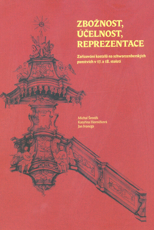 Zbožnost, účelnost, reprezentace : zařizování kostelů na schwarzenberských panstvích v 17. a 18. století