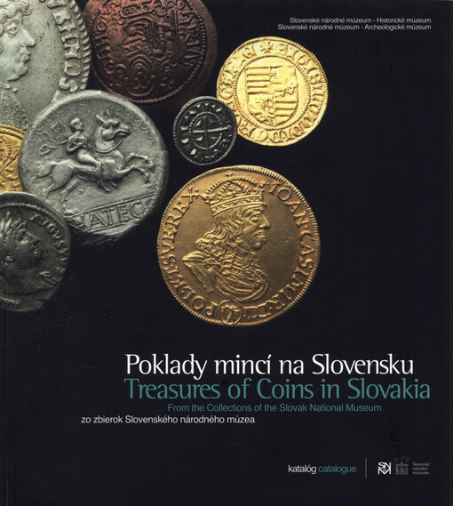 Poklady mincí na Slovensku : zo zbierok Slovenského Národného múzea : katalóg výstavy= Treasures of coins in Slovakia : from the collections of the Slovak National Museum : catalogue of exhibition