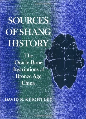 Sources of Shang History : The Oracle-Bone Inscriptions of Bronze Age Chine