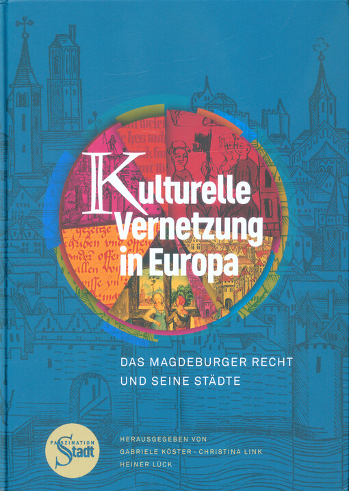 Kulturelle Vernetzung in Europa : das Magdeburger Recht und seine Städte : wissenschaftlicher Begleitband zur Ausstellung 