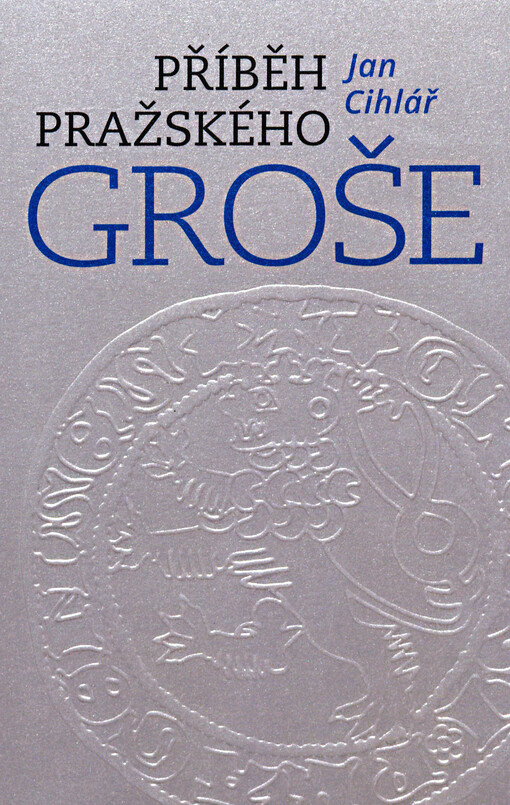 Příběh pražského groše: stručný přehled historie a mincovnictví zemí Koruny české v době grošové (1300-1547)