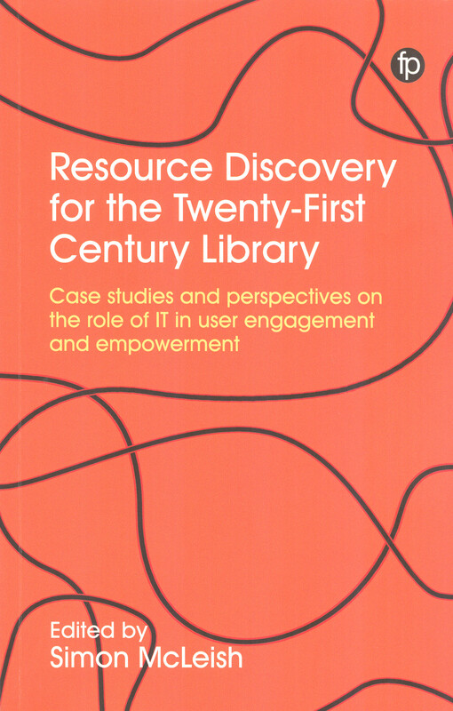Resource discovery for the twenty-first century library : case studies and perspectives on the role of IT in user engagement and empowerment