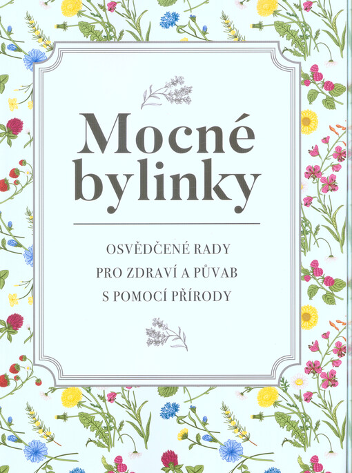 Mocné bylinky : osvědčené rady pro zdraví a půvab s pomocí přírody