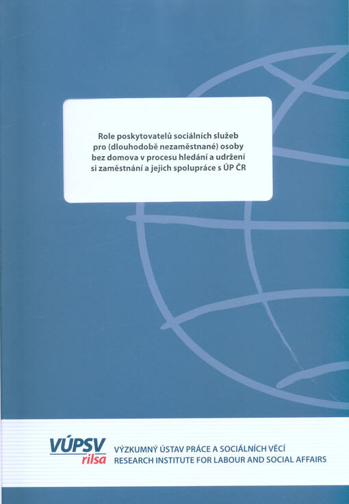 Role poskytovatelů sociálních služeb pro (dlouhodobě nezaměstnané) osoby bez domova v procesu hledání a udržení si zaměstnání a jejich spolupráce s ÚP ČR