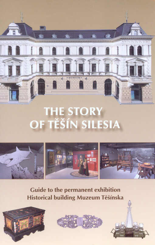 The story of Těšín Silesia : guide to the permanent exhibition Historical building Muzeum Těšínska