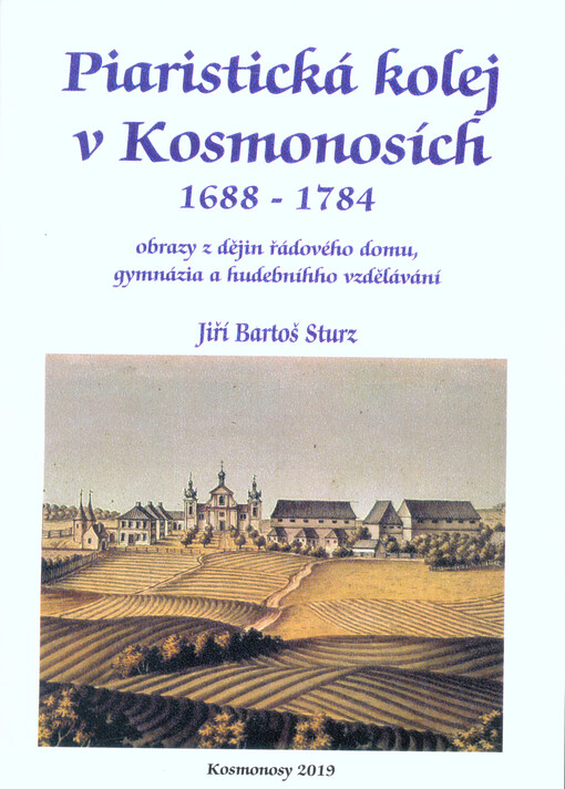 Piaristická kolej v Kosmonosích 1688-1784 : obrazy z dějin řádového domu, gymnázia a hudebního vzdělávání