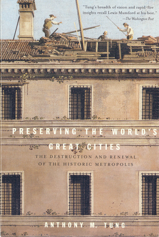 Preserving the world's great cities : the destruction and renewal of the historic metropolis