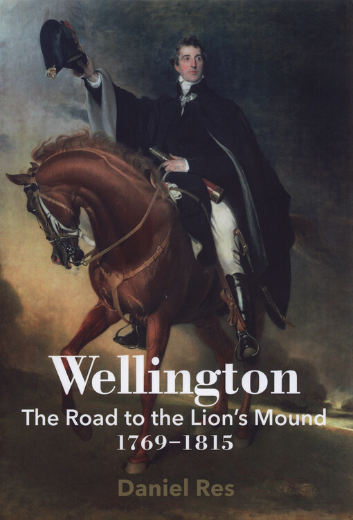 Wellington : the road to the Lion's Mound : 1769-1815