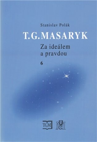 T.G. Masaryk : za ideálem a pravdou