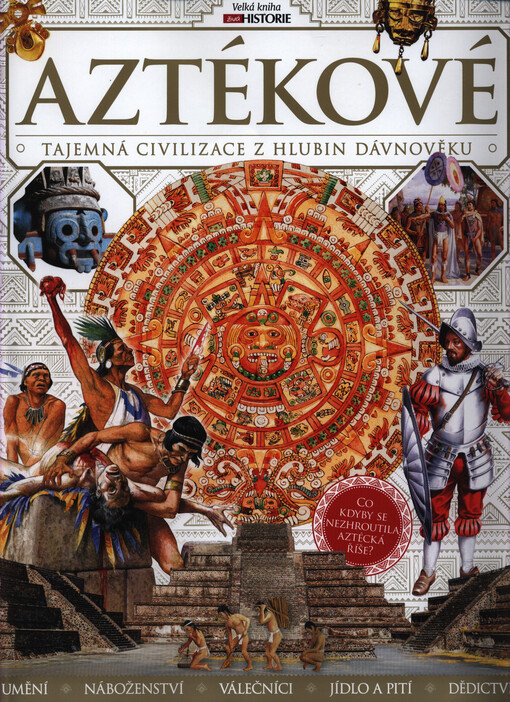 Velká kniha - Aztékové : tajemná civilizace z hlubin dávnověku