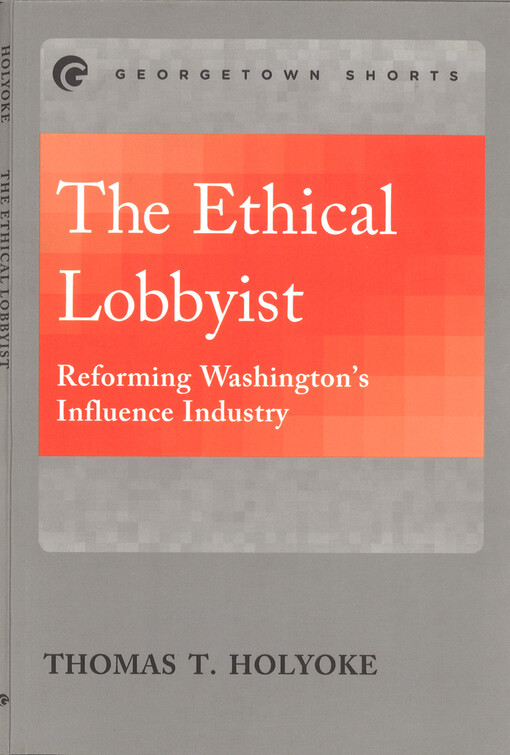 The ethical lobbyist : reforming Washigton's influence industry