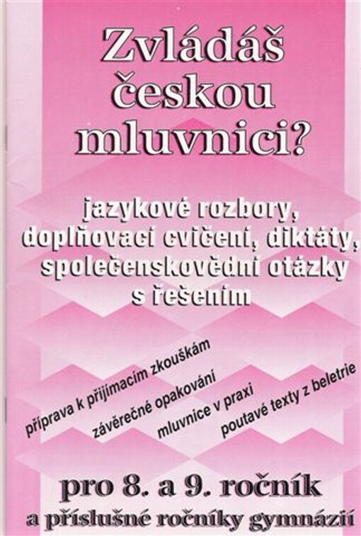 Zvládáš českou mluvnici? : jazykové rozbory, doplňovací cvičení, diktáty, společenskovědní otázky s řešením : pro 8. a 9. ročník a příslušné ročníky gymnázií