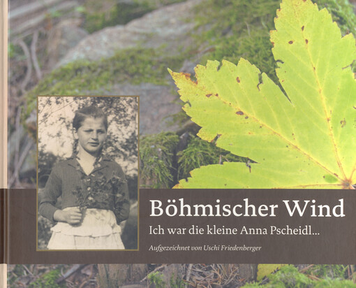 Böhmischer Wind : ich war die kleine Anna Pscheidl -- : eine Kindheitsgeschichte aus dem Böhmerwald