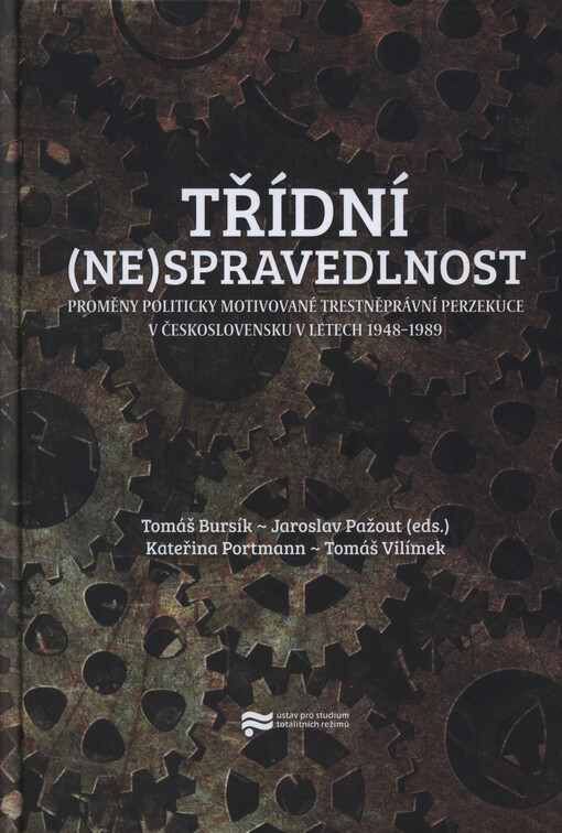 Třídní (ne)spravedlnost : proměny politicky motivované trestněprávní perzekuce v Československu v letech 1948-1989