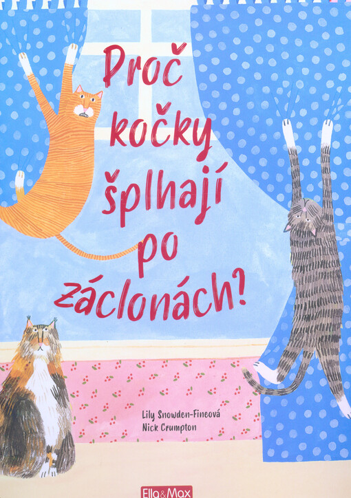 Proč kočky šplhají po záclonách? : a další všetečné otázky o kočičích mazlíčcích