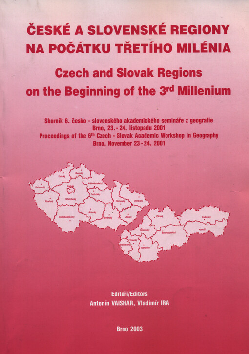 České a slovenské regiony na počátku třetího milénia : sborník 6. česko - slovenského akademického semináře z ekonomické geografie, Brno, 23.-24. listopadu 2001 = Czech and Slovak regions on the beginnings of the 3rd millenium : proceedings of the 6th Cze