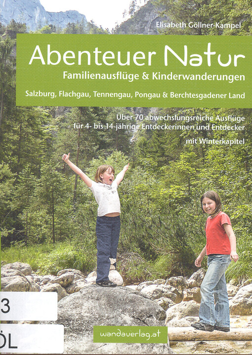 Abenteuer Natur Familienausflüge & Kinderwanderungen : Salzburg, Flachgau, Tennengau, Pongau und Berchtesgadener Land : über 70 abwechslungsreiche Ausflüge für 4- bis 14-jährige Entdeckerinnen und Entdecker, mit Winterkapitel