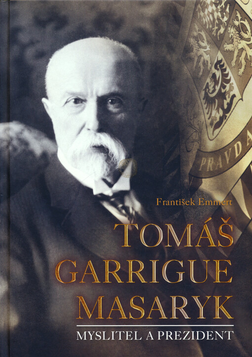 Tomáš Garrigue Masaryk : prezident a myslitel