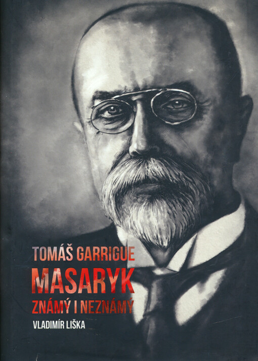 Tomáš Garrigue Masaryk známý i neznámý