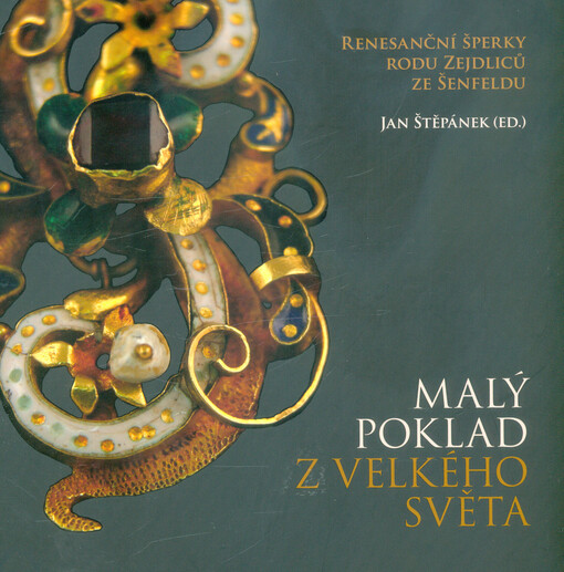 Malý poklad z velkého světa : renesanční šperky rodu Zejdliců ze Šenfeldu