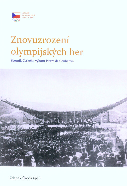 Znovuzrození olympijských her : sborník příspěvků ze semináře Českého výboru Pierre de Coubertin, 4.-6. říjen 2019, Rožnov pod Radhoštěm