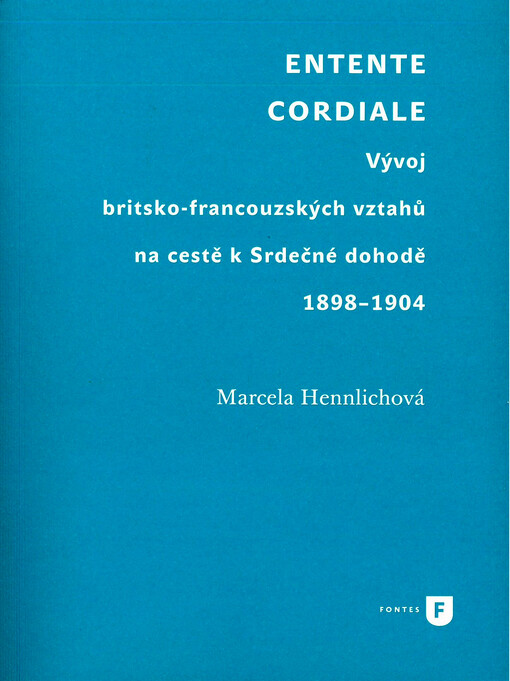 Entente cordiale : vývoj britsko-francouzských vztahů na cestě k Srdečné dohodě 1898-1904