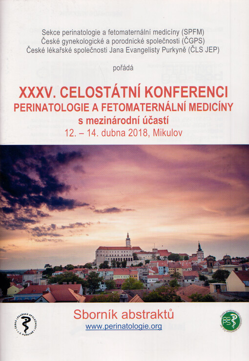 Sekce perinatologie a fetomaternální medicíny (SPFM), České gynekologické a porodnické společnosti (ČGPS), České lékařské společnosti Jana Evangelisty Purkyně (ČLS JEP) pořádá XXXV. celostátní konferenci perinatologie a fetomaternální medicíny s mezinárodní účastí 12.-14. dubna 2018, Mikulov : sborník abstraktů