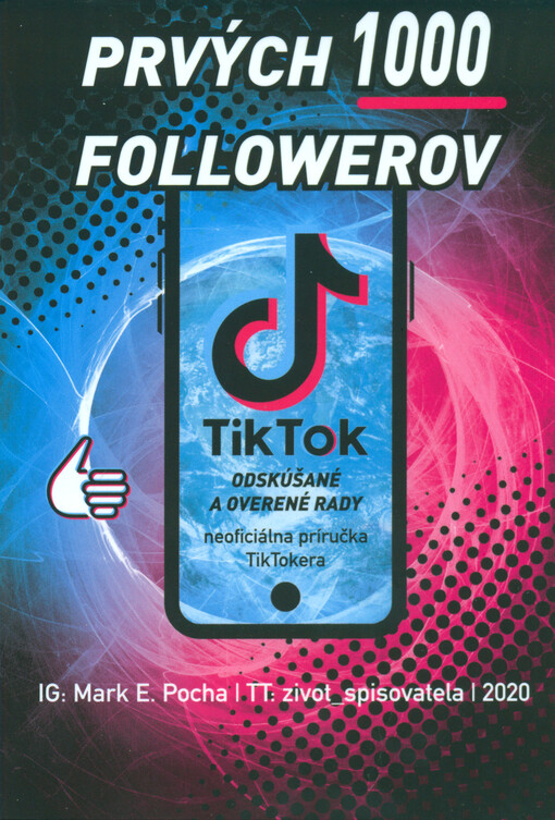 Tik Tok : Prvých 1000 followerov : odzkúšané a overené rady . neoficiálna príručka Tik Tokera