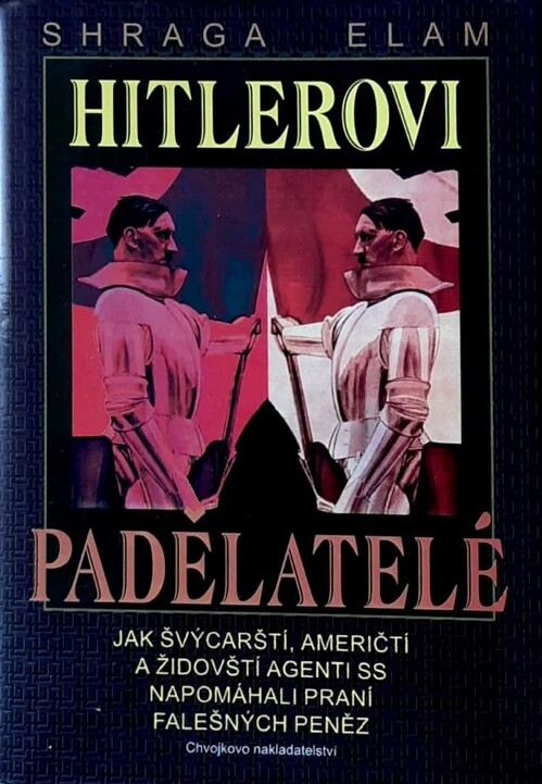 Hitlerovi padělatelé : jak švýcarští, američtí a židovští agenti SS napomáhali praní falešných peněz