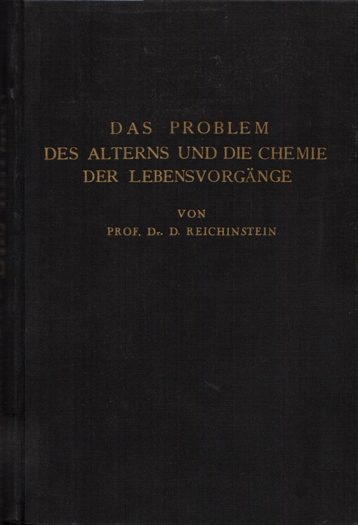 Das Problem des Alterns und die Chemie der Lebensvorgänge :Übersicht und neue Forschungsergebnisse für Ärzte, Biologen, Chemiker und gebildete Laien /