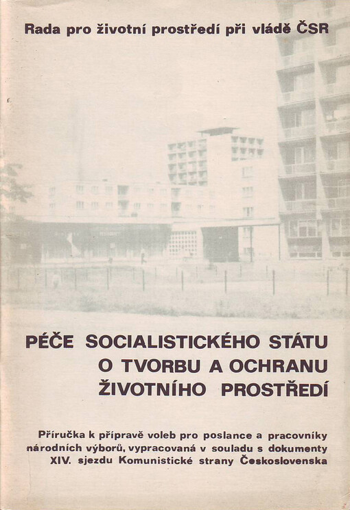 Péče socialistického státu o tvorbu a ochranu životního prostředí: příručka k přípravě voleb pro poslance a pracovníky národních výborů, vypracovaná v souladu s dokumenty XIV. sjezdu Komunistické strany Československa