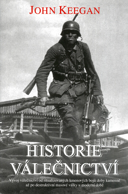 Historie válečnictví: [vývoj válečnictví od ritualizovaných kmenových bojů doby kamenné až po destruktivní masové války v moderní době]