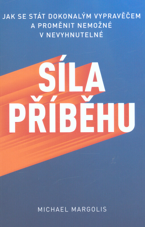 Síla příběhu : jak se stát dokonalým vypravěčem a proměnit nemožné v nevyhnutelné
