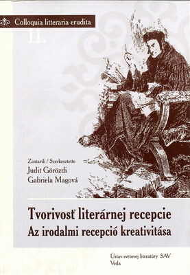 Tvorivosť literárnej recepcie =Az irodalmi recepció kreativitása /
