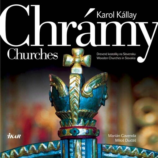 Chrámy :drevené kostolíky na Slovensku = Churches : wooden churches in Slovakia
