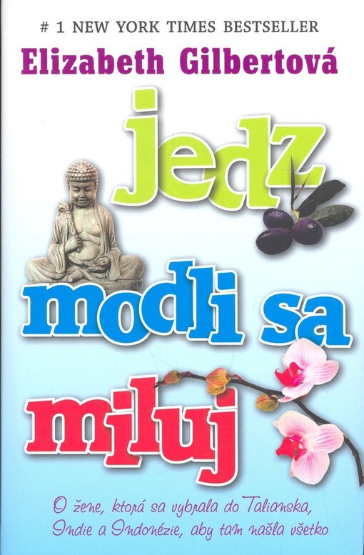 Jedz, modli sa, miluj : o ženě, ktorá sa vybrala do Talianska, Indie a Indonézie, aby tam našla všetko