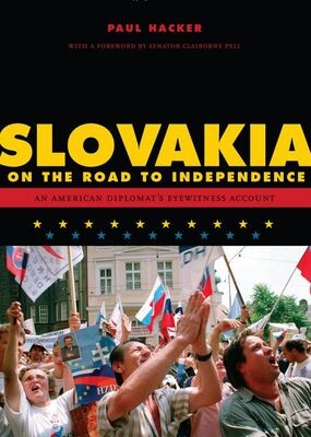 Slovakia on the Road to Independence: An American Diplomat's Eyewitness Account (ADST-DACOR Diplomats and Diplomacy (Numbered))