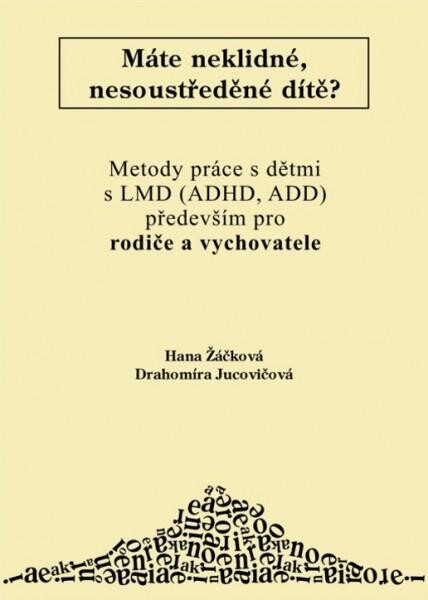 Máte neklidné, nesoustředěné dítě? : metody práce s dětmi s LMD (ADHD, ADD) především pro rodiče a vychovatele