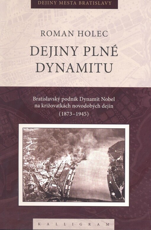 Dejiny plné dynamitu : bratislavský chemický koncern Dynamit Nobel na križovatkách novodobých dejín (1873-1960)