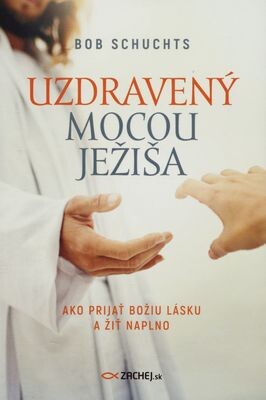 Uzdravený mocou Ježiša - Ako prijať Božiu lásku a žiť naplno