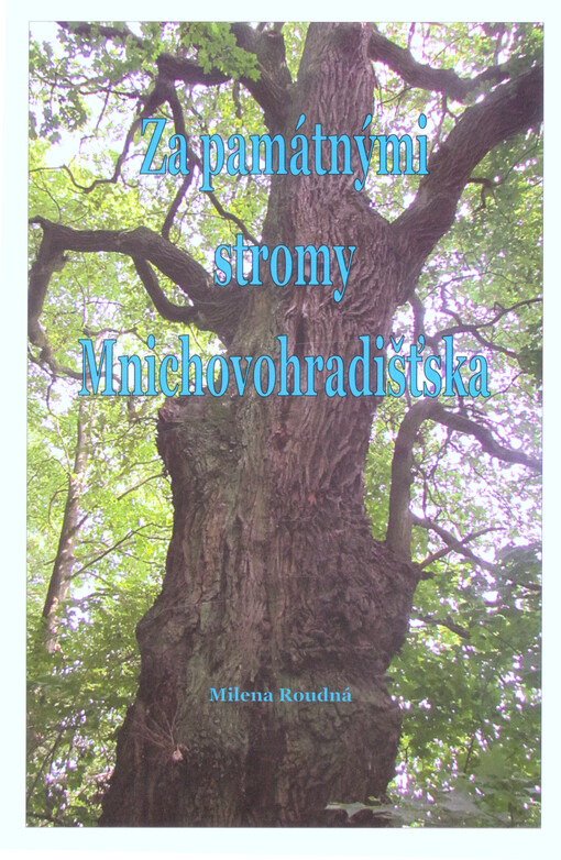 Za památnými stromy Mnichovohradišťska = Memorial trees of the Region Mnichovo Hradiste, Czech Republic