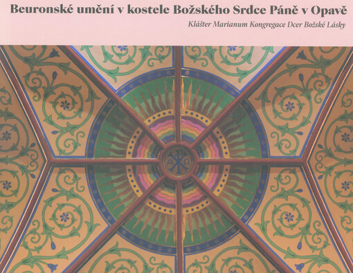 Beuronské umění v kostele Božského Srdce Páně v Opavě : klášter Marianum Kongregace Dcer Božské Lásky