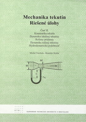 Mechanika tekutín : riešené úlohy. Časť II., Kinematika tekutín. Dynamika ideálnej tekutiny. Režimy prúdenia. Dynamika reálnej tekutiny. Hydrodynamická podobnosť