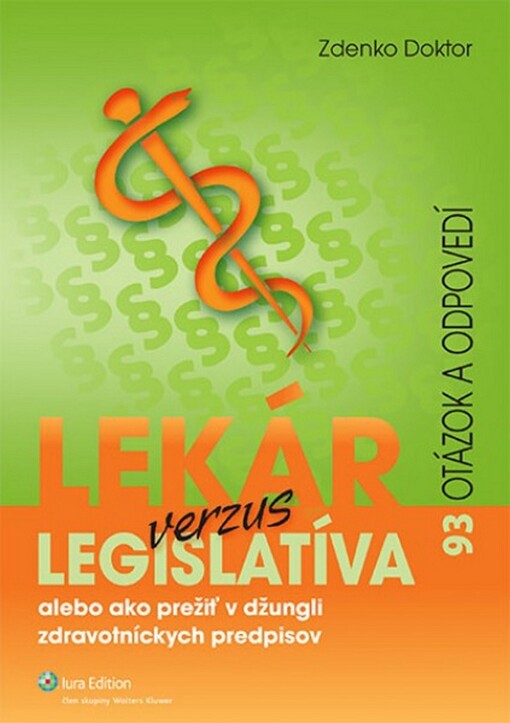 Lekár verzus legislatíva :alebo ako prežiť v džungli zdravotníckych predpisov : 93 otázok a odpovedí